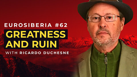 Greatness and Ruin — Ricardo Duchesne — Eurosiberia #62