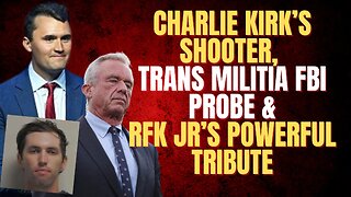 Kirk’s Shooter, Trans Militia FBI Probe & RFK Jr’s Powerful Tribute