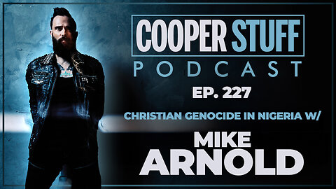 Cooper Stuff Ep. 227 - Christian Genocide in Nigeria w/ Mike Arnold