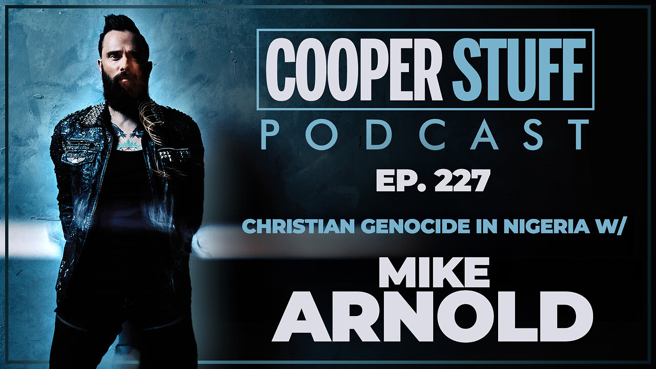 Cooper Stuff Ep. 227 - Christian Genocide in Nigeria w/ Mike Arnold