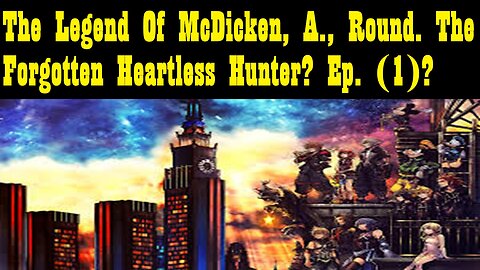 The Legend Of McDicken, A., Round. The Forgotten Heartless Hunter? Ep. (1)? #kingdomhearts3