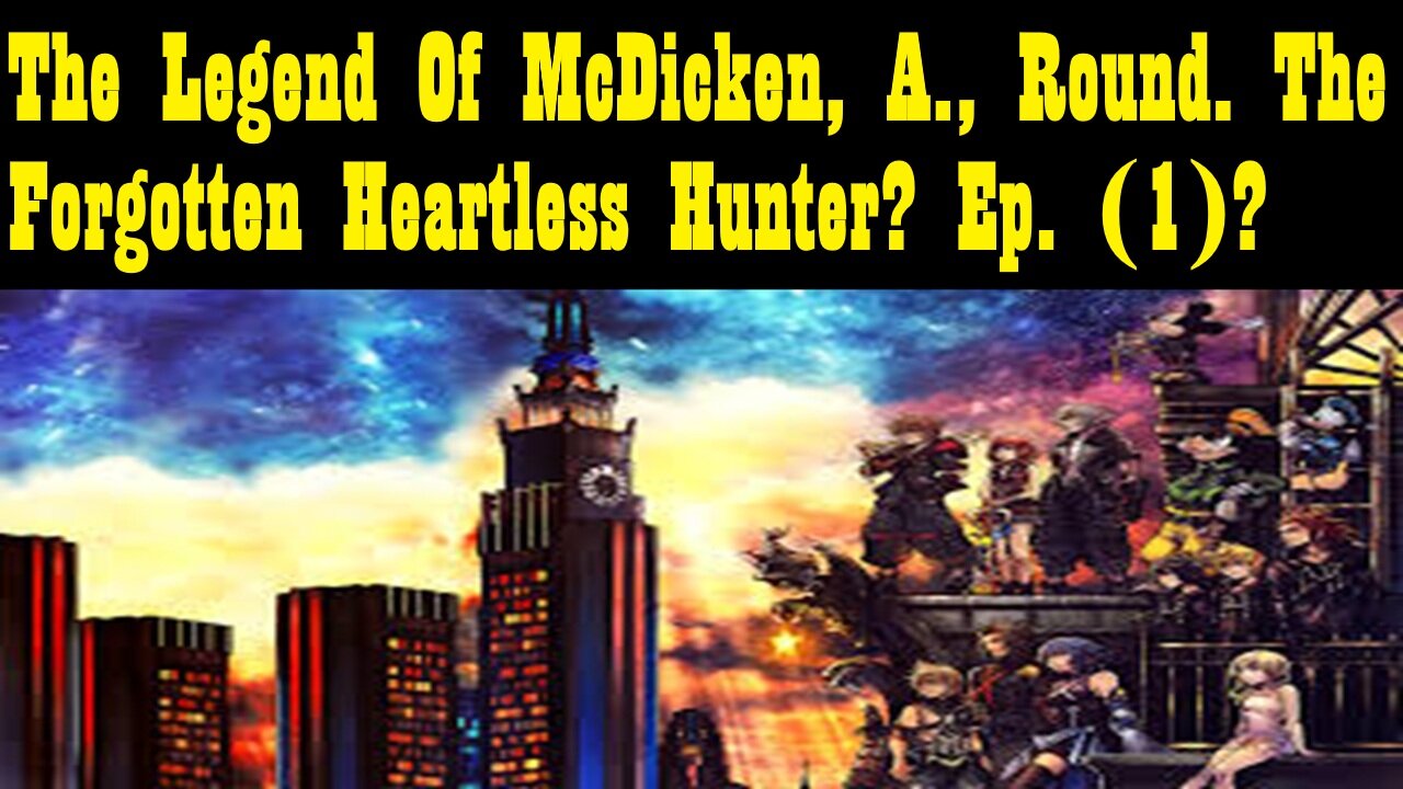 The Legend Of McDicken, A., Round. The Forgotten Heartless Hunter? Ep. (1)? #kingdomhearts3