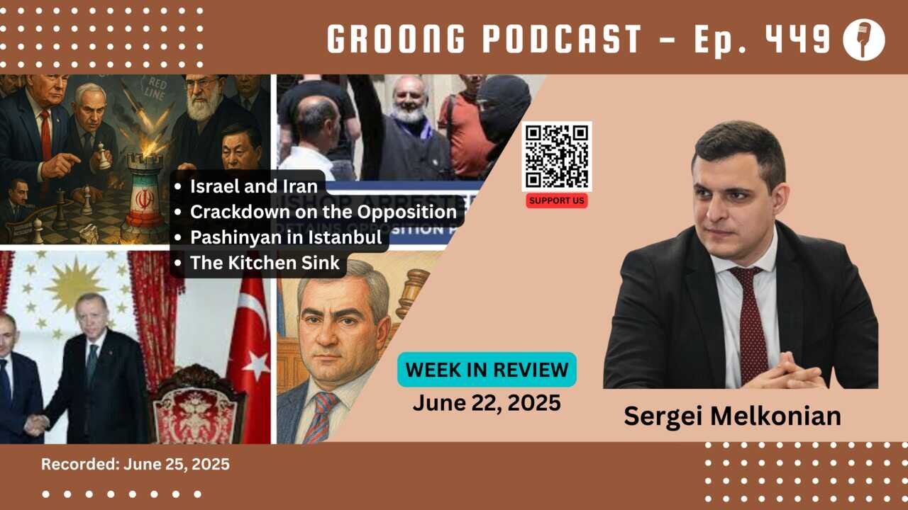 Sergei Melkonian - Israel & Iran, Opposition Crackdown, Pashinyan in Istanbul | Ep 449, Jun 22, 2025