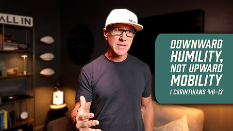 Downward Humility, Not Upward Mobility | 1 Corinthians 4:8-13