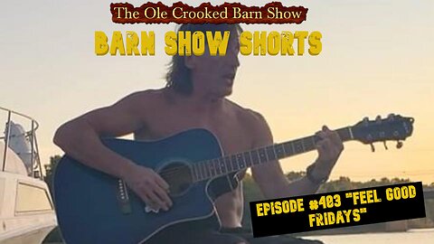 "Barn Show Shorts" Ep. #483 “Feel Good Fridays”