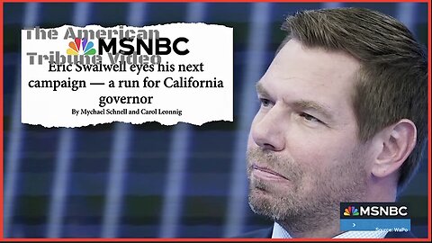 WATCH: MSNBC Reveals that Eric Swalwell Could Run for Governor of California