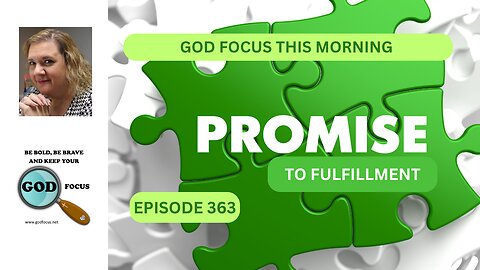 GOD FOCUS THIS MORNING EP363 PROMISE TO FULFILLMENT