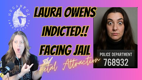 Fetal Attraction! LAURA OWENS IS GOING TO JAIL?! INDICTED!!!
