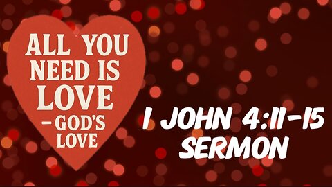 1 John 4:11-15 Sermon: All You Need is Love - God's Love!