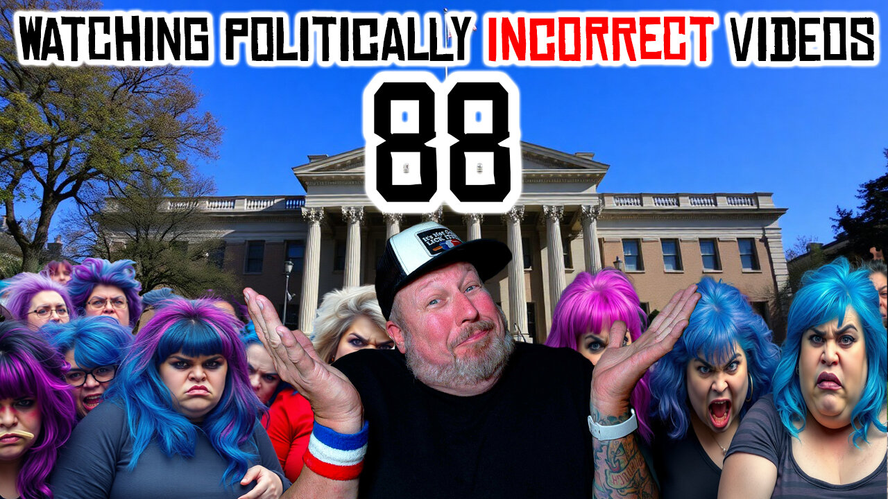 Watching Politically INCORRECT Videos part 88