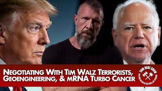 Negotiating With Tim Walz Terrorists, Geoengineering, & mRNA Turbo Cancer