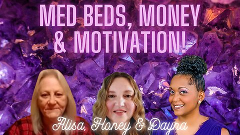 Med Beds, Money & Motivation! with Alisa, Honey & Dayna