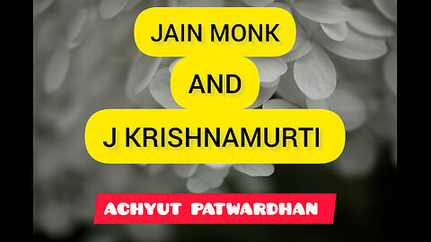 ANECDOTE OF JAIN MONK AND J KRISHNAMURTI BY ACHYUT PATWARDHAN