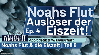 Auslöser der Eiszeit: Wissenschaftlich anhand von Noahs Flut erklärt Ep. 8 | Apologetik