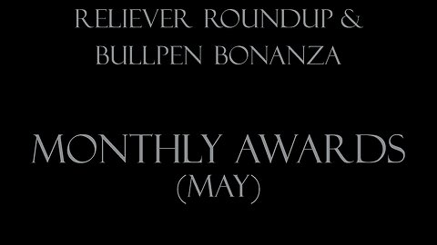 Reliever Roundup & Bullpen Bonanza, Episode 2506 — May Awards