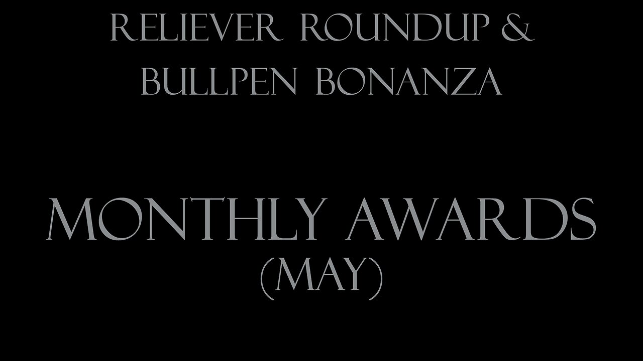 Reliever Roundup & Bullpen Bonanza, S1 Ep. 6 — May Awards