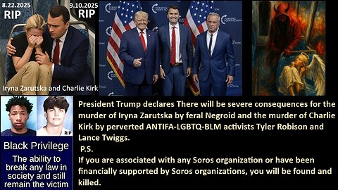 PRESIDENT TRUMP DECLARES: There will be severe consequences for the murder of Iryna Zarutska by feral Negroid and the murder of Charlie Kirk by perverted ANTIFA-LGBTQ-BLM activists Tyler Robison and Lance Twiggs.