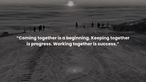 Coming together is a beginning. Keeping together is progress. Working together is success.