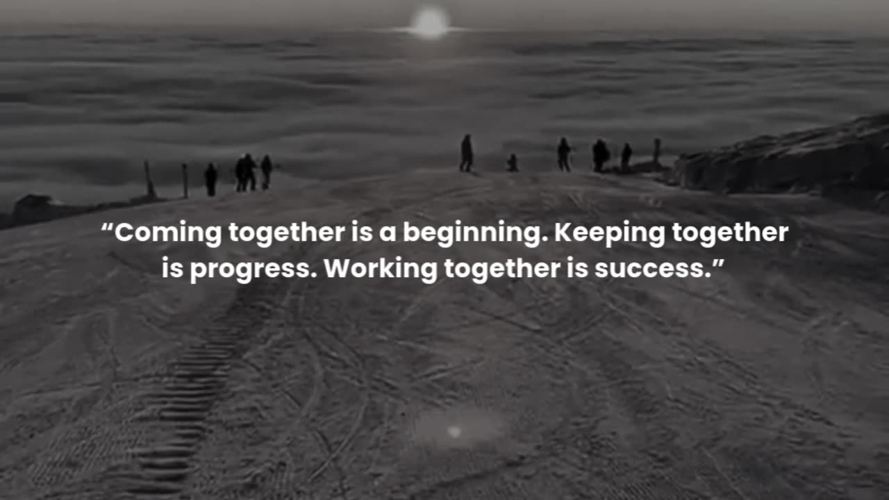 Coming together is a beginning. Keeping together is progress. Working together is success.