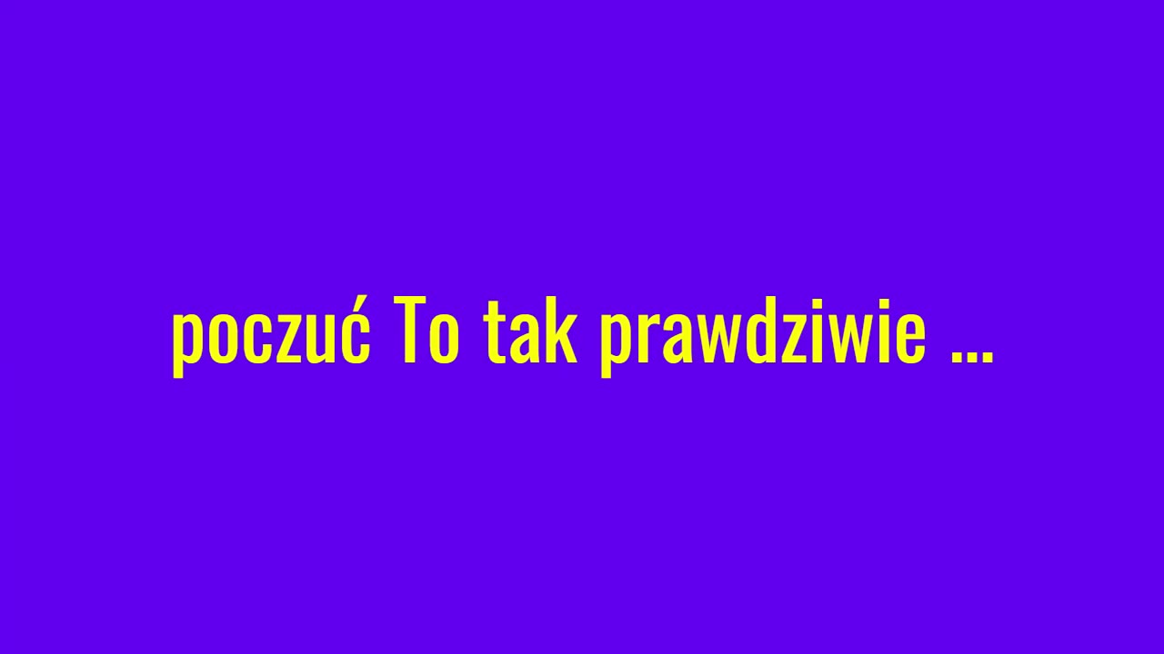 poczuć To tak prawdziwe ...