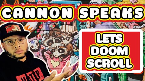 Lets Doom Scroll - Cannon Speaks