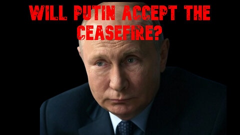 Will Putin Accept the Ceasefire? COI #770