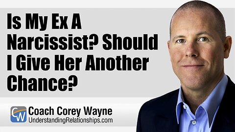 Is My Ex A Narcissist? Should I Give Her Another Chance?