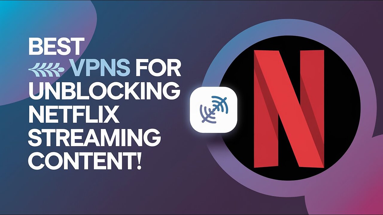 2025's Best VPNs For Unblocking Netflix Streaming Content!