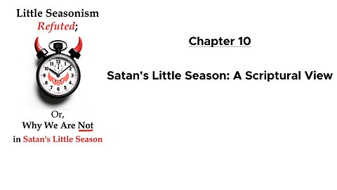 Satan's Little Season: A Scriptural View (Chapter 10 of Little Seasonism Refuted, with Narration)