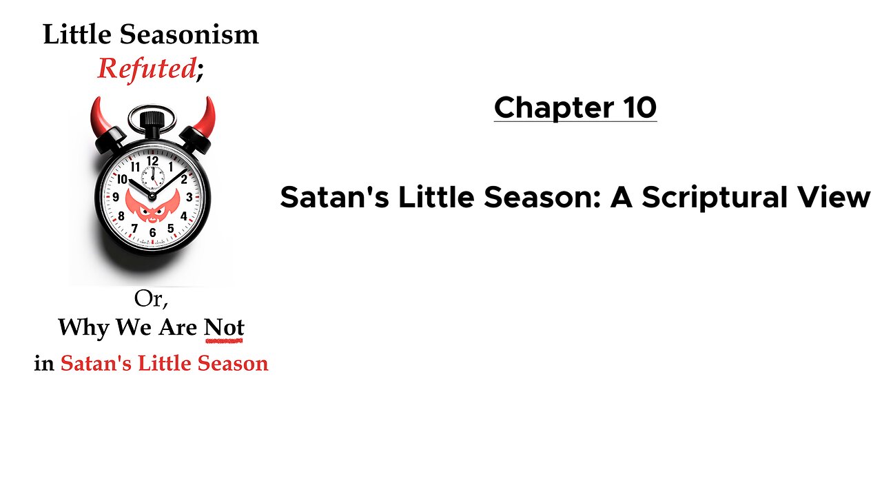 Satan's Little Season: A Scriptural View (Chapter 10 of Little Seasonism Refuted, with Narration)