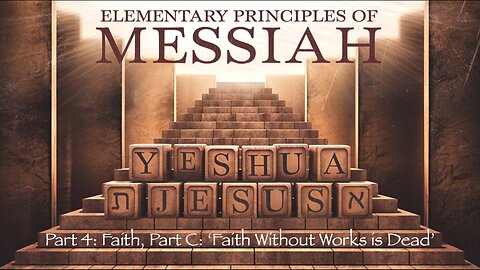 Elementary Principles of Messiah, Part 4 (Faith, Part C): ‘Faith Without Works is Dead’