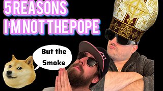 5 Reason Why I'm Not The New Pope