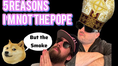 5 Reason Why I'm Not The New Pope