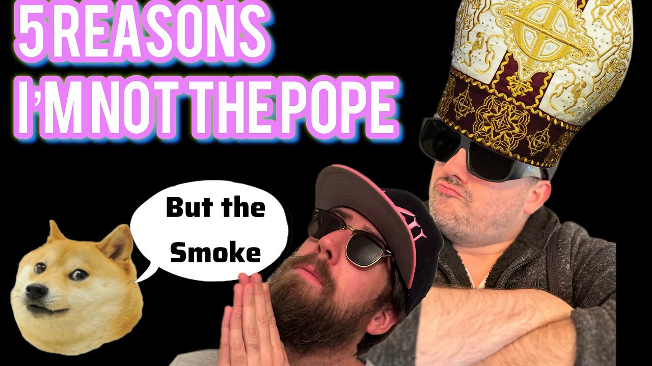 5 Reason Why I'm Not The New Pope