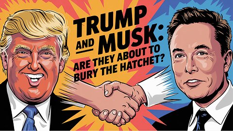 TRUMP and MUSK: Are They About to Bury the Hatchet?