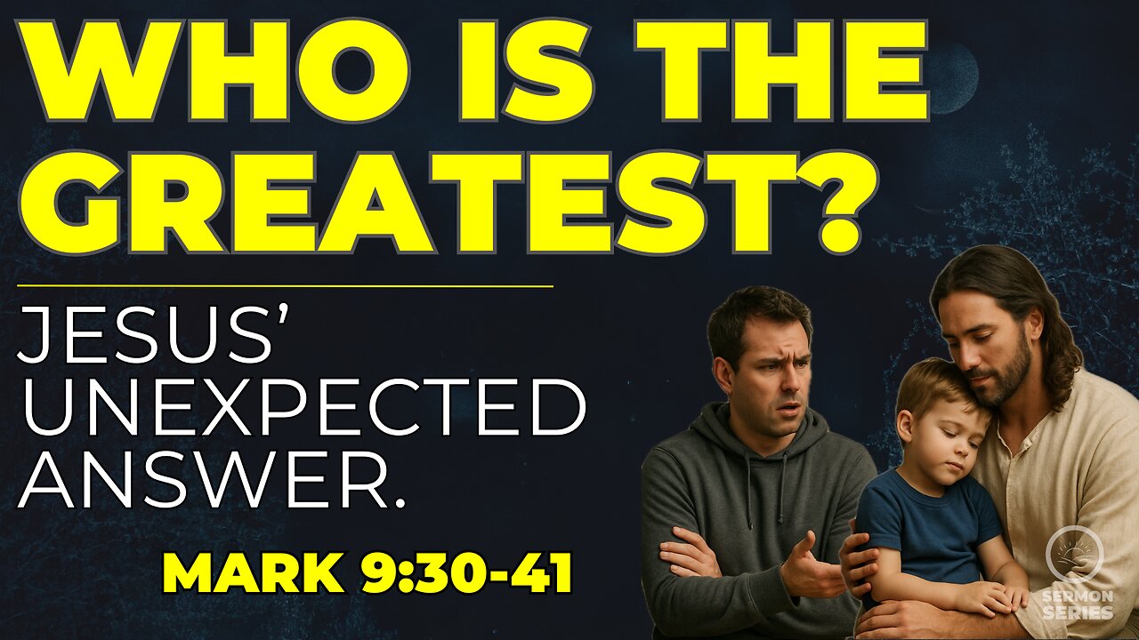 29-Mark: “Who is the Greatest? Jesus’ Unexpected Answer| Mark 9:30–41”