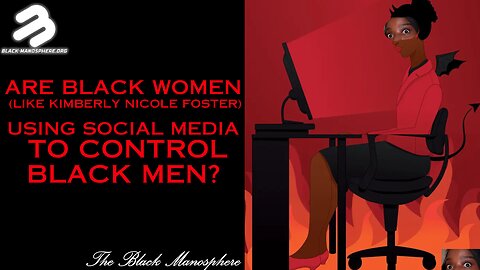 Are Black Women like Kimberly Nicole Foster Using Social Media To Control Men?