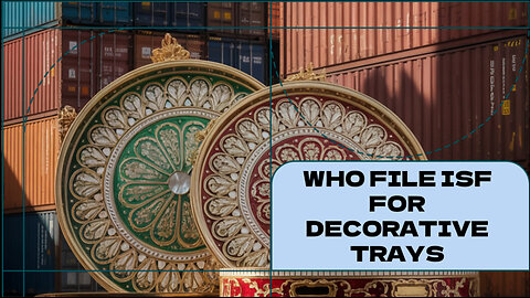 Who File ISF For Decorative Trays