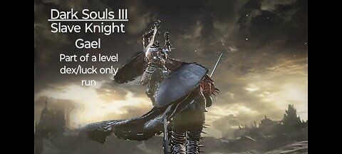 Dark Souls III: Slave Knight Gael! From the level dex/luck only archive!