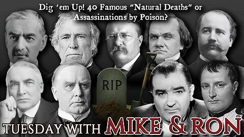Tuesday With Mike | Dig em Up! 40 Famous "Natural Deaths" or Assassinations by Poison