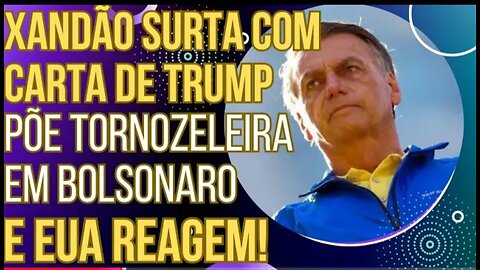 URGENTE: Xandão surta com carta de Trump, põe tornozeleira em Bolsonaro e EUA REAGEM!