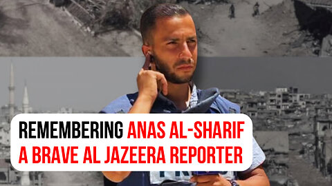 Remembering Anas al-Sharif: A brave Al Jazeera reporter