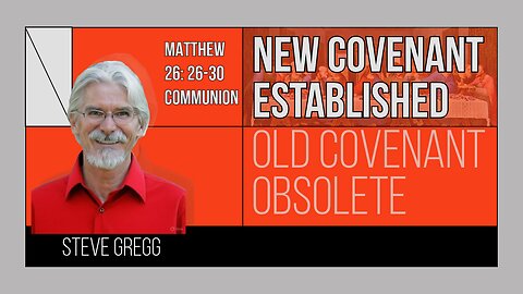 Communion: New Covenant Established, Old Covenant Obsolete (Matthew 26:26-30) - Steve Gregg