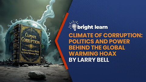 BrightLearn - Climate of Corruption: Politics and Power Behind The Global Warming Hoax by Larry Bell