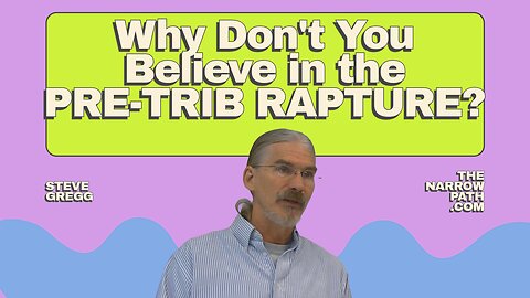Why Don't You Believe in the Pre-Trib Rapture? The Narrow Path with Steve Gregg 5.30.25