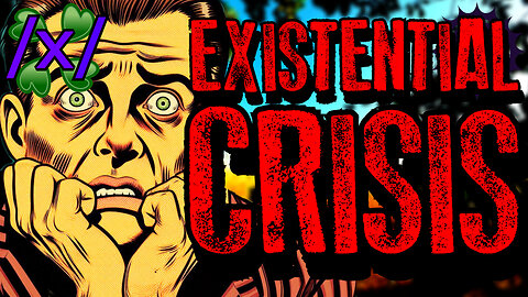 Existential Crisis | 4chan /x/ Bizarre Greentext Stories Thread
