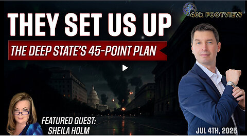 They Set Us Up: Exposing the Deep State’s 45-Point Plan to Destroy America | 40K FootView Ep. 61
