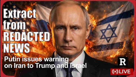 Extract from 'Redacted News' Putin issues warning on Iran to Trump and Israel over impending attack