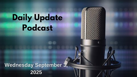Daily Update Podcast for Wednesday September 3, 2025