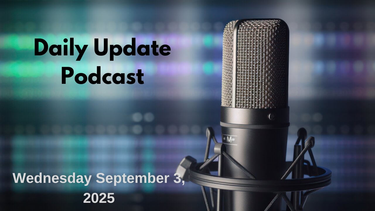 Daily Update Podcast for Wednesday September 3, 2025